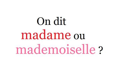 madame ou bien mademoiselle.